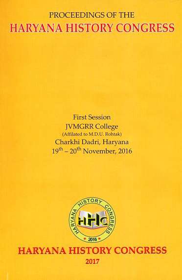 Proceedings of the Haryana History Congress, First session JVMGRR College, Charkhi Dadri, Haryana, 19th-20th November, 2016, ed. by Surajbhan Bhardwaj et al, Chief Editor: R.C ....