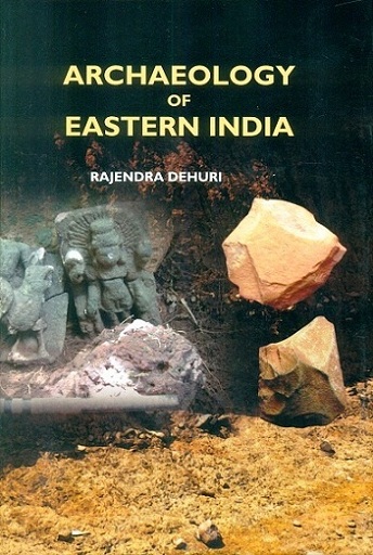 Archaeology of eastern India: with special reference to Kakharua Valley, North Central Odisha