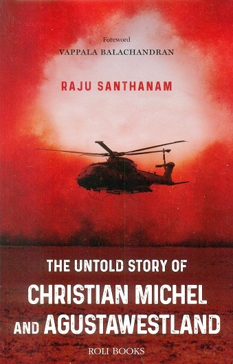 The untold story of Christian Michel and AgustaWestland, foreword by Vappala Balachandran