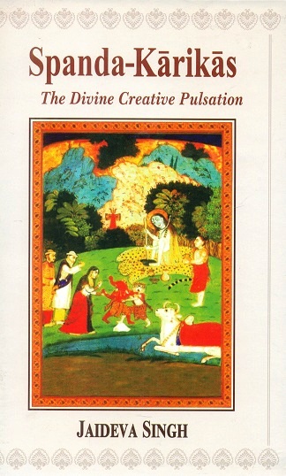 Spanda-karikas: the divine creative pulsation: the karikas and the spanda-nirnaya, text with English tr. by Jaideva Singh