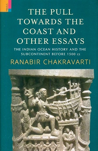The pull towards the coast and other essays: The Indian Ocean history and the subcontinent before 1500 CE
