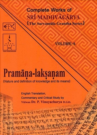 Complete works of Sri Madhvacarya, Vol.4: Pramana-Laksanam, nature and definition of knowledge and its means,