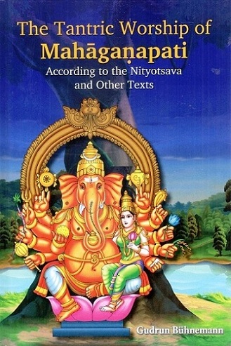 The tantric worship of Mahaganapati according to the Nityotsava  and other texts, 2 parts (bound in one)