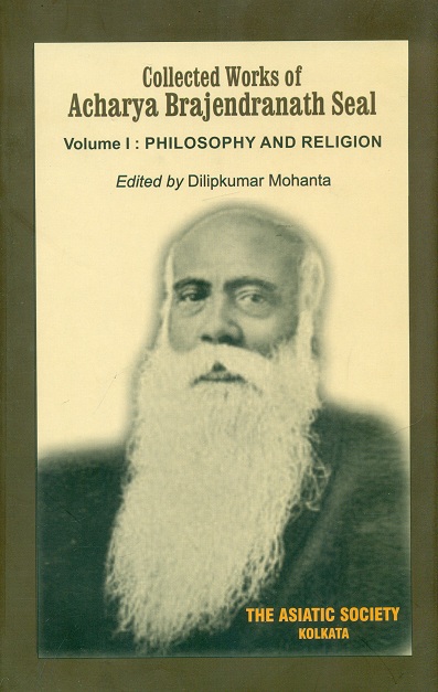 Collected works of Acharya Brajendranath Seal, Vol.1: Philosophy and religion,