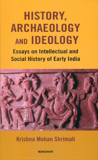 History, archaeology and ideology: essays on intellectual and social history of early India