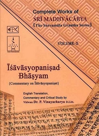 Complete works of Sri Madhvacarya, Vol.5: Isavasyopanisad-bhasyam, comm. on Isavasyopanisat,