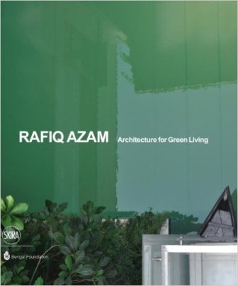 Rafiq Azam: architecture for green living, ed. by Rosa Maria Falvo, foreword by Kerry Hill, essays by Kazi Khaleed Ashraf et al., interview by Syed Manzoorul Islam