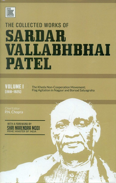 The collected works of Sardar Vallabhbhai Patel, Vol.1 (1918-1925): The Kheda Non-Cooperation Movement, Nagpur Flag Agitation and Borsad Satyagraha, with a foreword by Narendra Modi