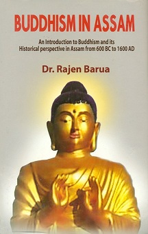 Buddhism in Assam: an introd. to Buddhism and its historical perspective in Assam from 600 BC to 1600 AD