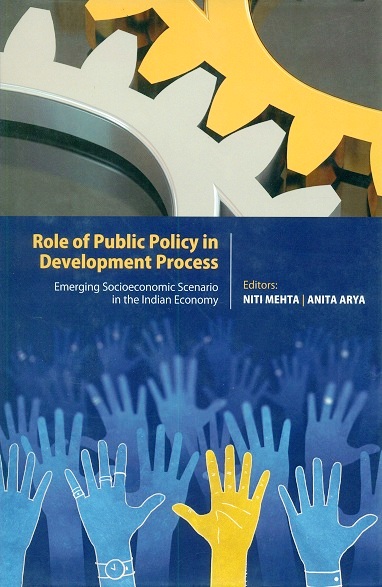 Role of public policy in development process: emerging socioeconomic scenario in the Indian economy, ed. by Niti Mehta et al.