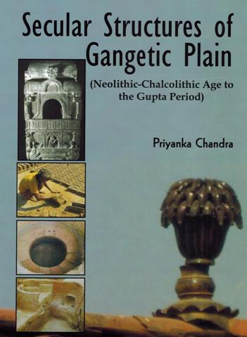 Secular structures of Gangetic plain: Neolithic-Chalcolithi c age to the Gupta period