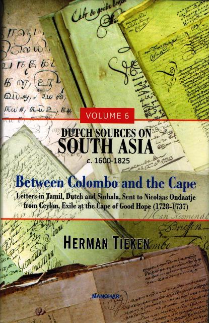 Dutch sources on South Asia, c. 1600-1825, Vol.6: between Colombo and the Cape; letters in Tamil, Dutch and Sinhala, sent to Nicolaas Ondaatje from Ceylon, exile at the Cape of...