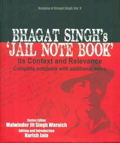 Bhagat Singh's 'Jail Note Book' its context and relevance, complete note book with additional notes, ed. by Malwinder Jit Singh Waraich, ed. and introd. by Harish Jain