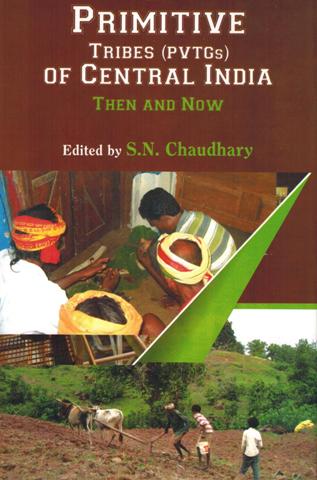 Primitive Tribes (PVTGs), of Central India: then and now, ed. by S.N. Chaudhary