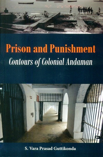 Prison and punishment: contours of colonial Andaman, by S. Vara Prasad Guttikonda