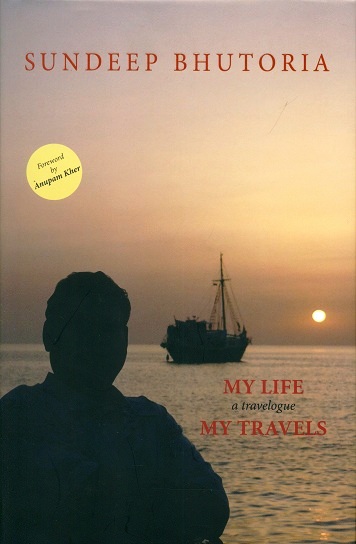 My life my travels: a travelogue, foreword by Anupam Kher