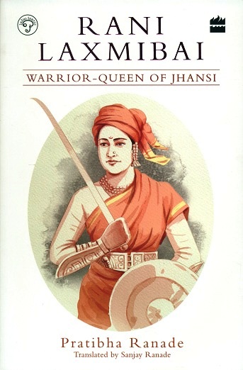 Rani Laxmibai: warrior-queen of Jhansi, tr. by Sanjay Ranade