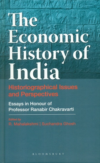 The economic history of India: historiographical issues and perspectives: essays in honour of Professor Ranabir Chakravarti,
