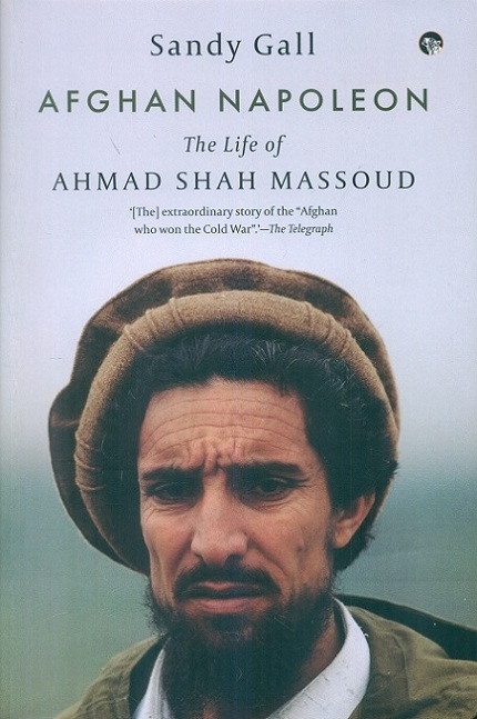Afghan Napoleon: the life of Ahmad Shah Massoud