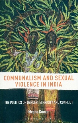 Communalism and sexual violence in India: the politics of gender, ethnicity and conflict