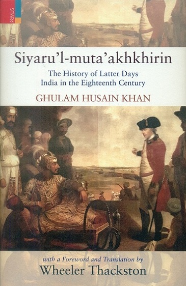 Siyaru'l-muta'akhkhirin: the history of latter days: India in the eighteenth century, with a foreword and tr. by Whee...