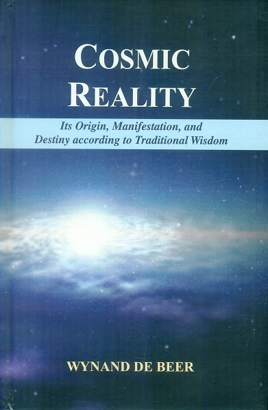 Cosmic reality: its origin, manifestation, and destiny according to traditional wisdom