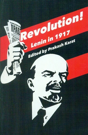Revolution! Lenin in 1917, ed. by Prakash Karat