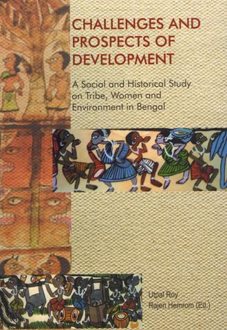 Challenges and prospects of development: a social and historic study on tribe, women and environment in Bengal, ed. by Utpal Roy, et al