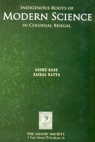 Indigenous roots of modern science in Colonial Bengal from canon to criticism (c.1750-1950)