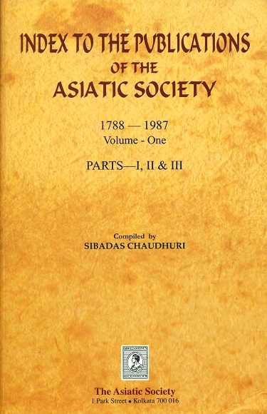 Index to the publications of the Asiatic Society 1788-1987, Volume-One, Parts, I, II & III (comb.), comp. by Sibadas Chaudhuri
