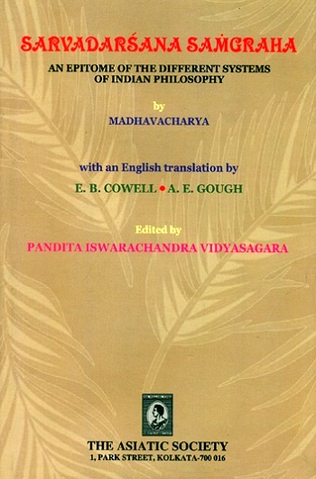 Sarvadarsana samgraha or an epitome of the different systems of Indian philosophy, by Madhvacarya, Eng. tr. by E.B. Cowell et al., introd. by Subuddhi Charan Goswami