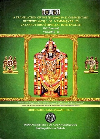 A translation of the ITU 36,000 Pati commentary of Tiruvaymoli of Nammalvar by Vatakkuttiruvitippillai into English (1-110 verses), 2 vols.