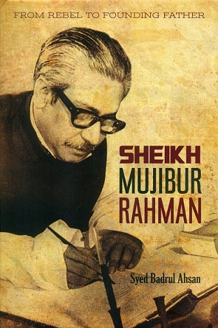 From rebel to founding father: Sheikh Mujibur Rahman