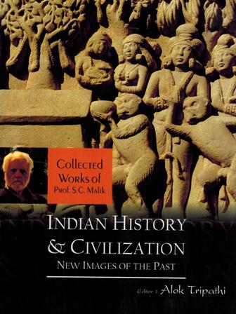 Indian history and civilization: new images of the past: colllected works of Prof. S.C. Malik, ed. by Alok Tripathi