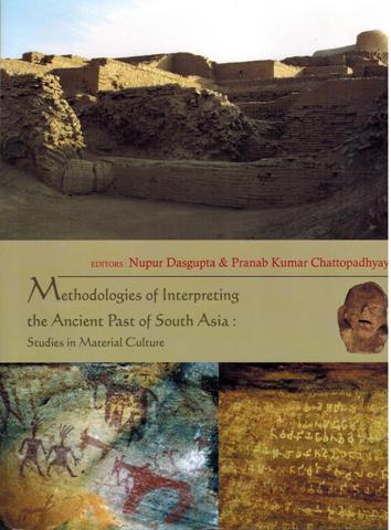 Methodologies of interpreting the ancient past of South Asia: studies in material culture, ed. by Nupur Dasgupta, et al.