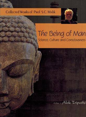 The being of man: science, culture and consciousness: collected  works of Prof. S.C. Malik, ed. by Alok Tripathi