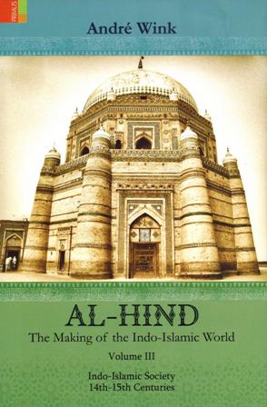 Al-Hind: the making of the Indo-Islamic world, Vol.3: Indo-Islamic society, 14th-15th centuries
