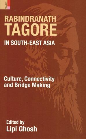 Rabindranath Tagore in South-East Asia: culture, connectivity and bridge making, ed. by Lipi Ghosh
