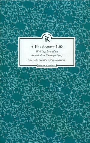 A passionate life: writings by and on Kamaladevi Chattopadhyay, ed. by Ellen Carol Dubois et al., foreword by Gloria Steinem