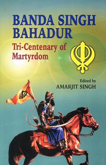 Banda Singh Bahadur: tri-centenary of martyrdom, ed. by Amarjit Singh