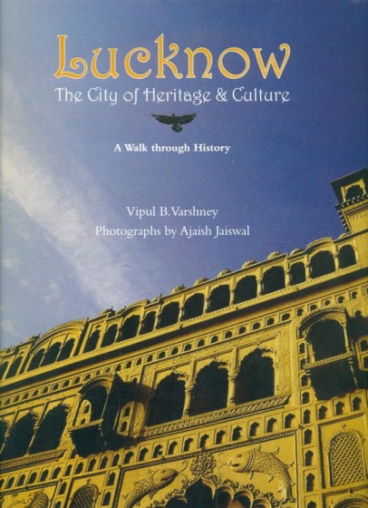 Lucknow: the city of heritage & culture, a walk through history, photographs by Ajaish Jaiswal