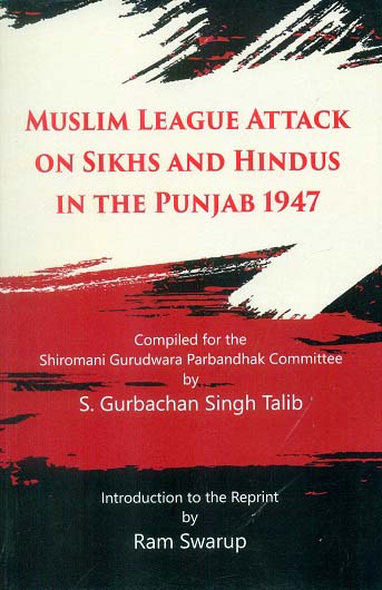 Muslim league attack on Sikhs and Hindus in the Punjab 1947, comp. for the SGPC by S. Gurbachan Singh Talib, introd. to the reprint by Ram Swarup