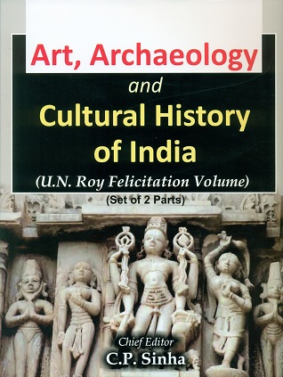 Art, archaeology and cultural history of India: U.N. Roy felicitation volume, 2 parts, ed. by Ajoy Kumar Sinha et al., chief ed.: C.P. Sinha
