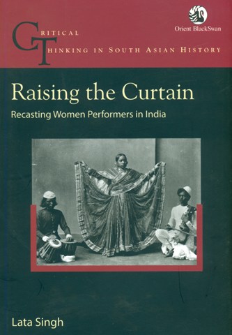Raising the curtain: recasting women performers in India (Critical Thinking in South Asia History)