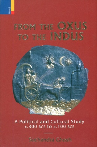 From the Oxus to the Indus: a political and cultural study c.300 BCE to c.100 BCE