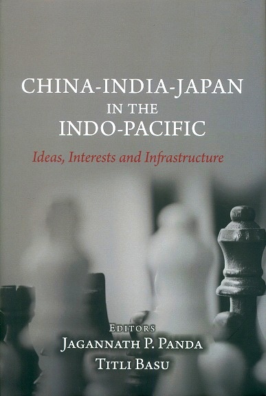 China-India-Japan in the Indo-pacific: ideas, interests and  infrastructure, ed. by Jagannath P. Panda et al