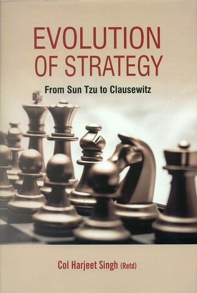 Evolution of strategy: from Sun Tzu to Clausewitz, containing the original texts, comm. by Harjeet Singh