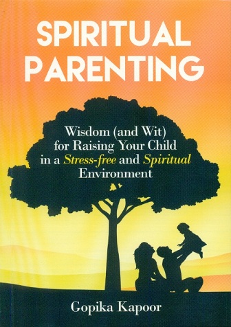Spiritual parenting: wisdom (and wit) for raising your child in a stress-free and spiritual environment