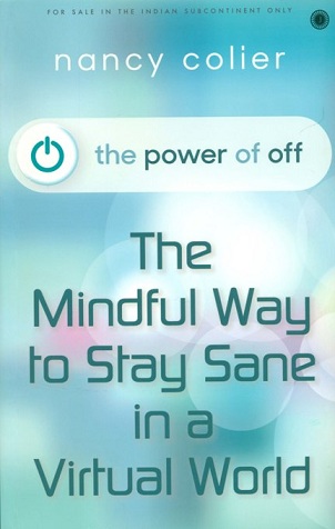 The power of off: the mindful way to stay sane in a virtual world