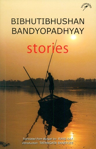 Bibhutibhushan Bandyopadhyay stories, tr. from Bengali by Rani Ray, introd. by Tathagata Banerjee